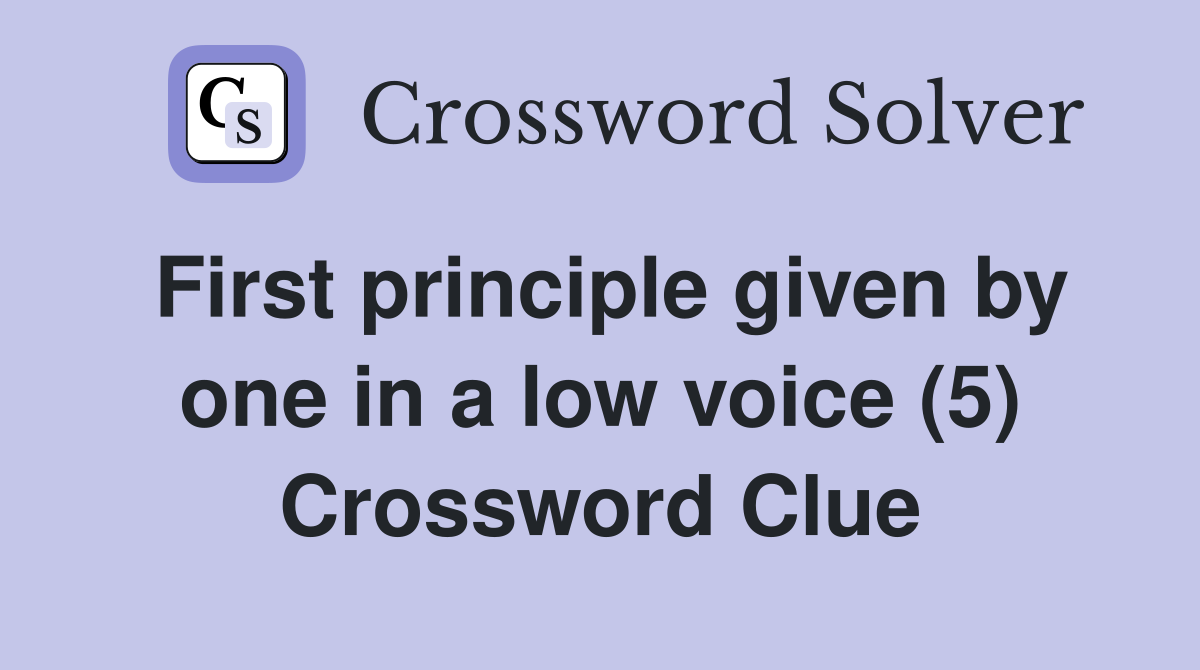 First principle given by one in a low voice (5) Crossword Clue Answers Crossword Solver